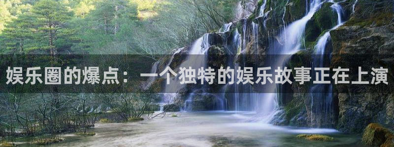 壹号app下载苹果：娱乐圈的爆点：一个独特的娱乐故事正在上演